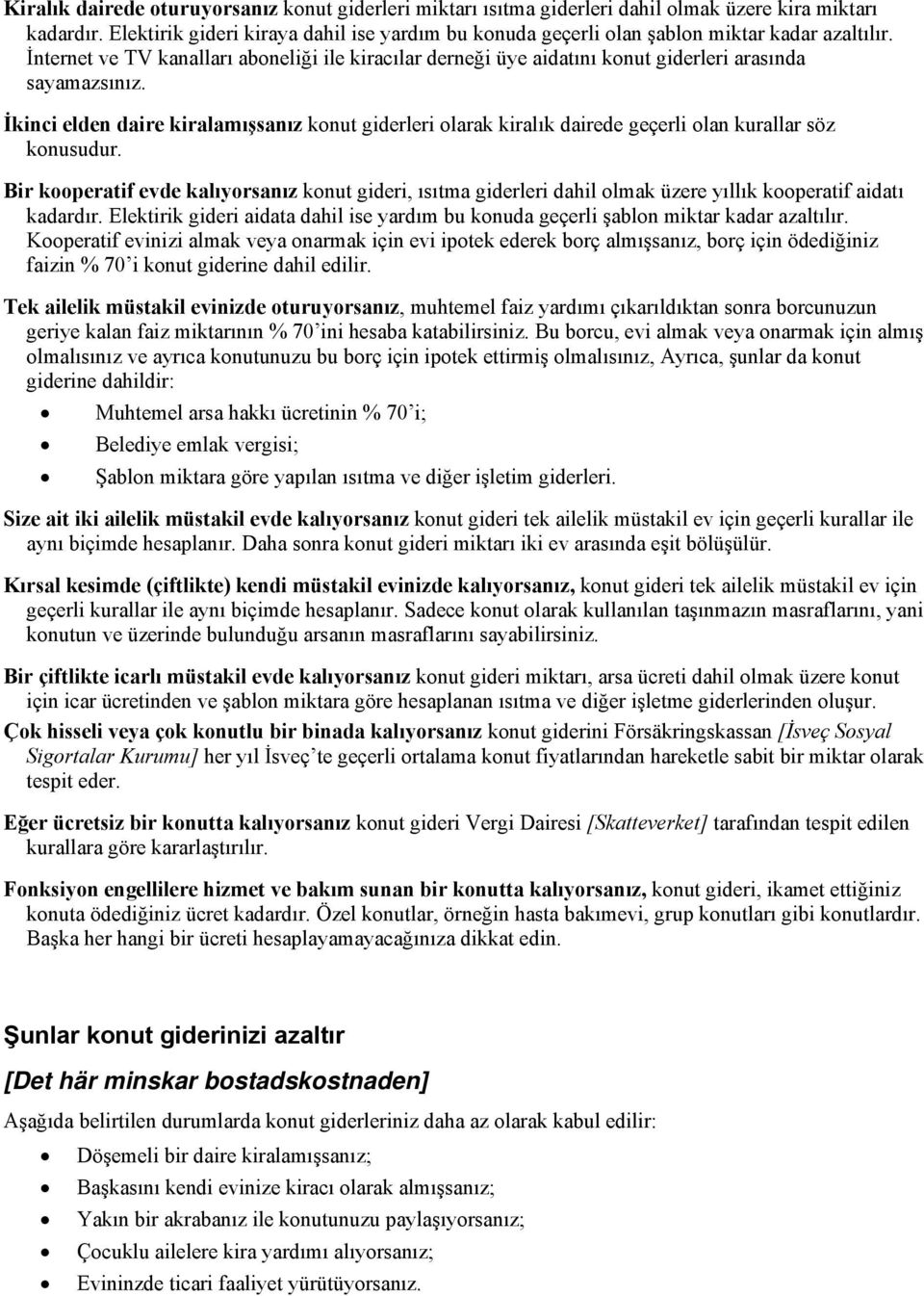 İnternet ve TV kanalları aboneliği ile kiracılar derneği üye aidatını konut giderleri arasında sayamazsınız.