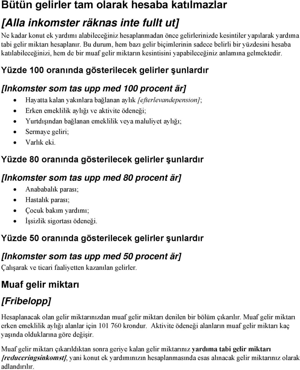 Yüzde 100 oranında gösterilecek gelirler şunlardır [Inkomster som tas upp med 100 procent är] Hayatta kalan yakınlara bağlanan aylık [efterlevandepension]; Erken emeklilik aylığı ve aktivite ödeneği;