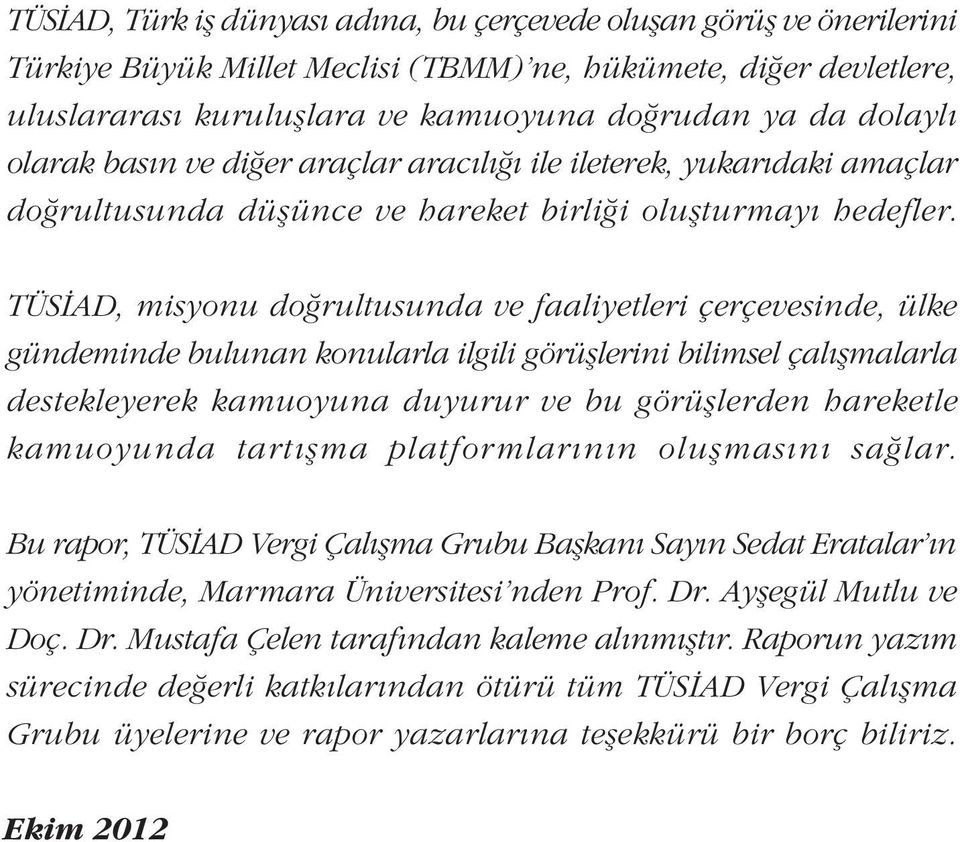 TÜSÝAD, misyonu doðrultusunda ve faaliyetleri çerçevesinde, ülke gündeminde bulunan konularla ilgili görüþlerini bilimsel çalýþmalarla destekleyerek kamuoyuna duyurur ve bu görüþlerden hareketle