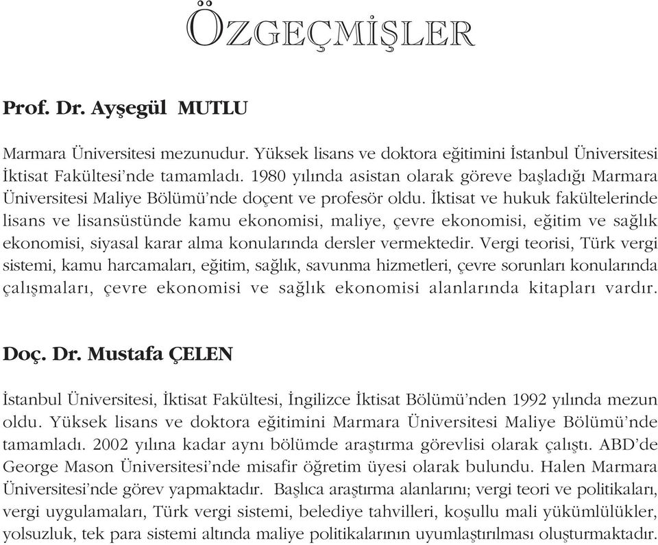 Ýktisat ve hukuk fakültelerinde lisans ve lisansüstünde kamu ekonomisi, maliye, çevre ekonomisi, eðitim ve saðlýk ekonomisi, siyasal karar alma konularýnda dersler vermektedir.