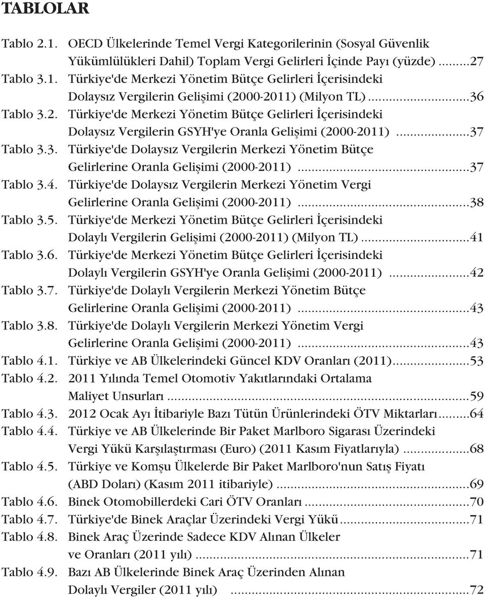 ..37 Tablo 3.4. Türkiye'de Dolaysýz Vergilerin Merkezi Yönetim Vergi Gelirlerine Oranla Geliþimi (2000-2011)...38 Tablo 3.5.