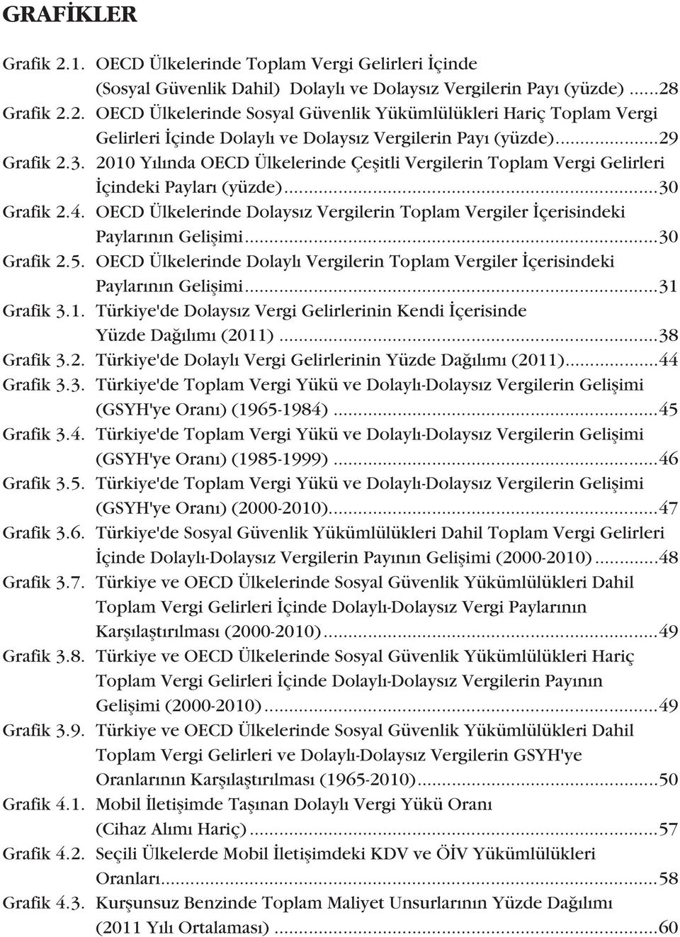 OECD Ülkelerinde Dolaysýz Vergilerin Toplam Vergiler Ýçerisindeki Paylarýnýn Geliþimi...30 Grafik 2.5. OECD Ülkelerinde Dolaylý Vergilerin Toplam Vergiler Ýçerisindeki Paylarýnýn Geliþimi...31 Grafik 3.