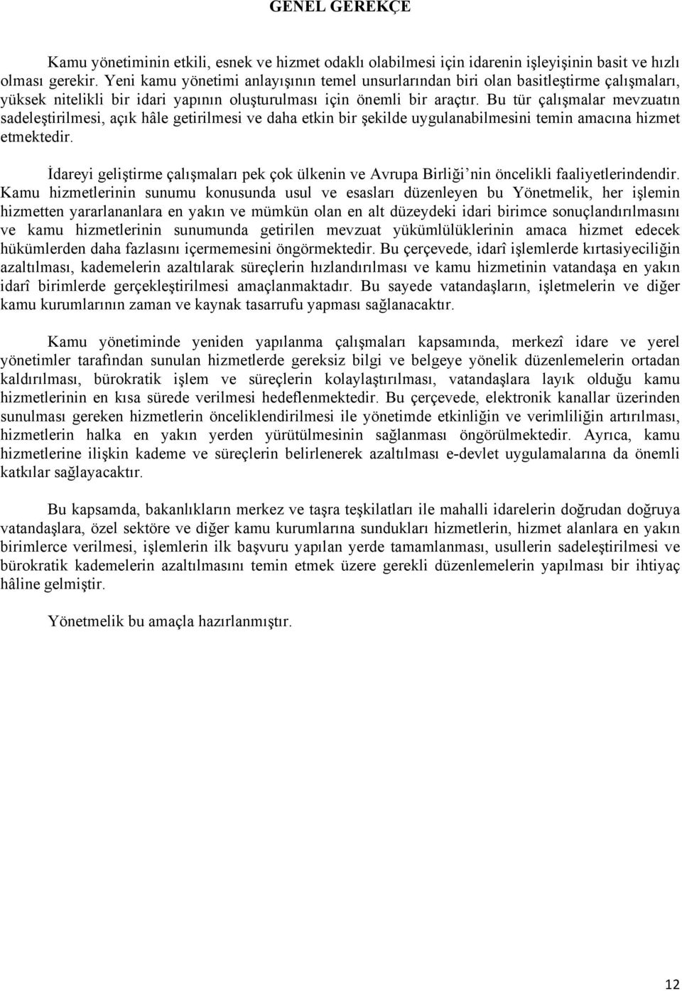 Bu tür çalışmalar mevzuatın sadeleştirilmesi, açık hâle getirilmesi ve daha etkin bir şekilde uygulanabilmesini temin amacına hizmet etmektedir.