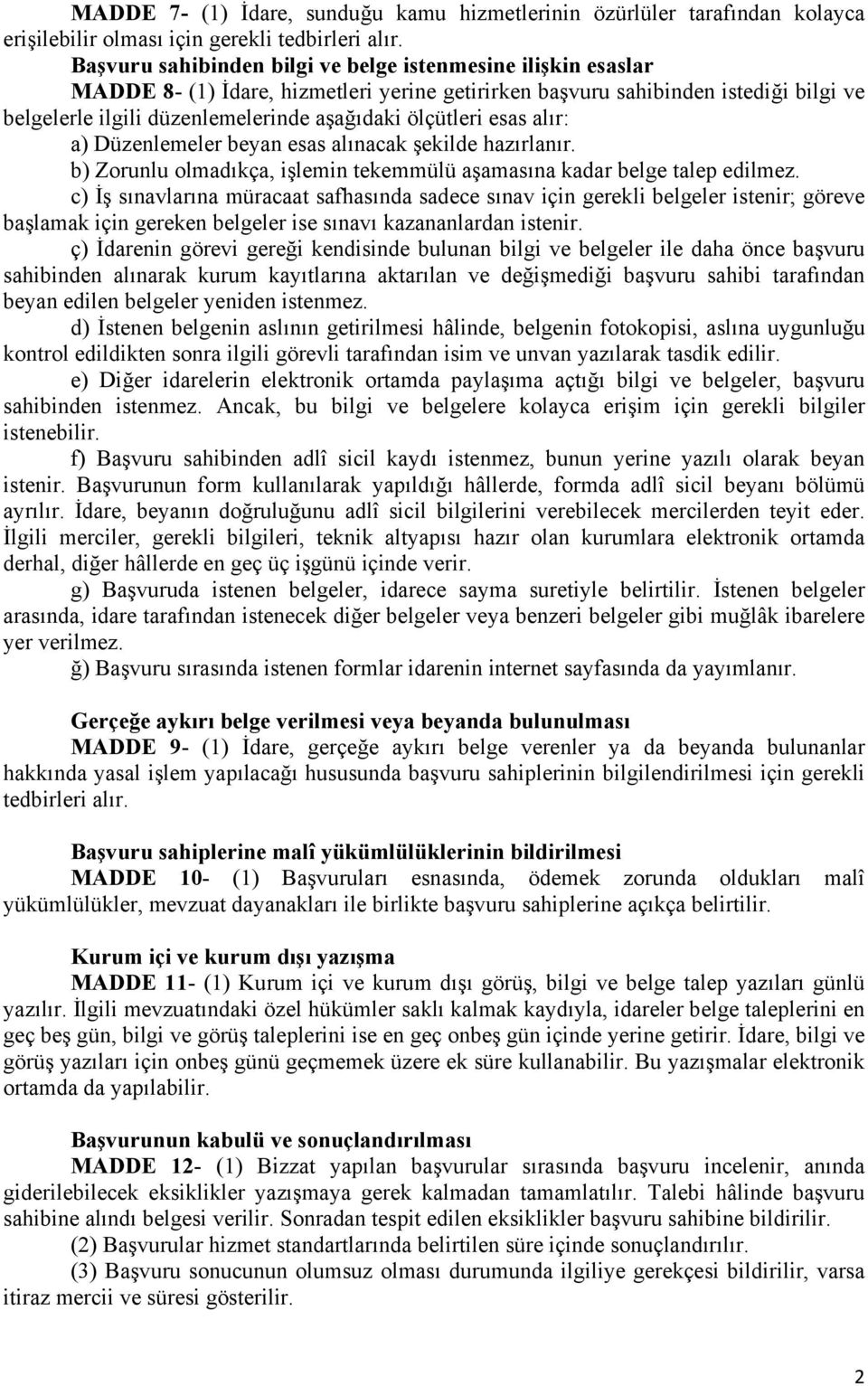 ölçütleri esas alır: a) Düzenlemeler beyan esas alınacak şekilde hazırlanır. b) Zorunlu olmadıkça, işlemin tekemmülü aşamasına kadar belge talep edilmez.