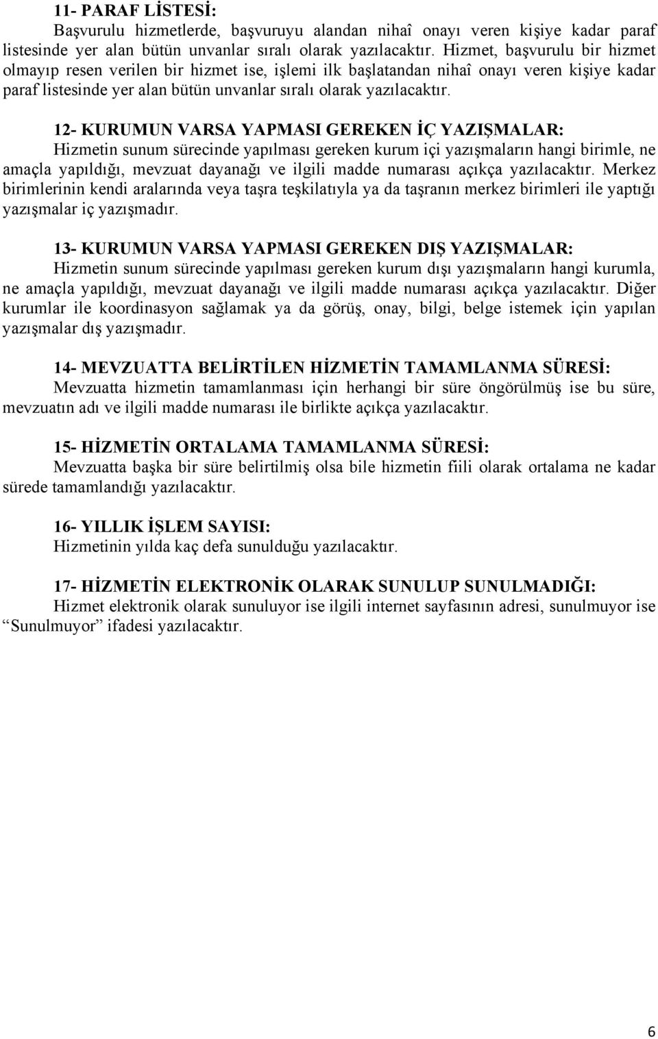 12- KURUMUN VARSA YAPMASI GEREKEN İÇ YAZIŞMALAR: Hizmetin sunum sürecinde yapılması gereken kurum içi yazışmaların hangi birimle, ne amaçla yapıldığı, mevzuat dayanağı ve ilgili madde numarası açıkça