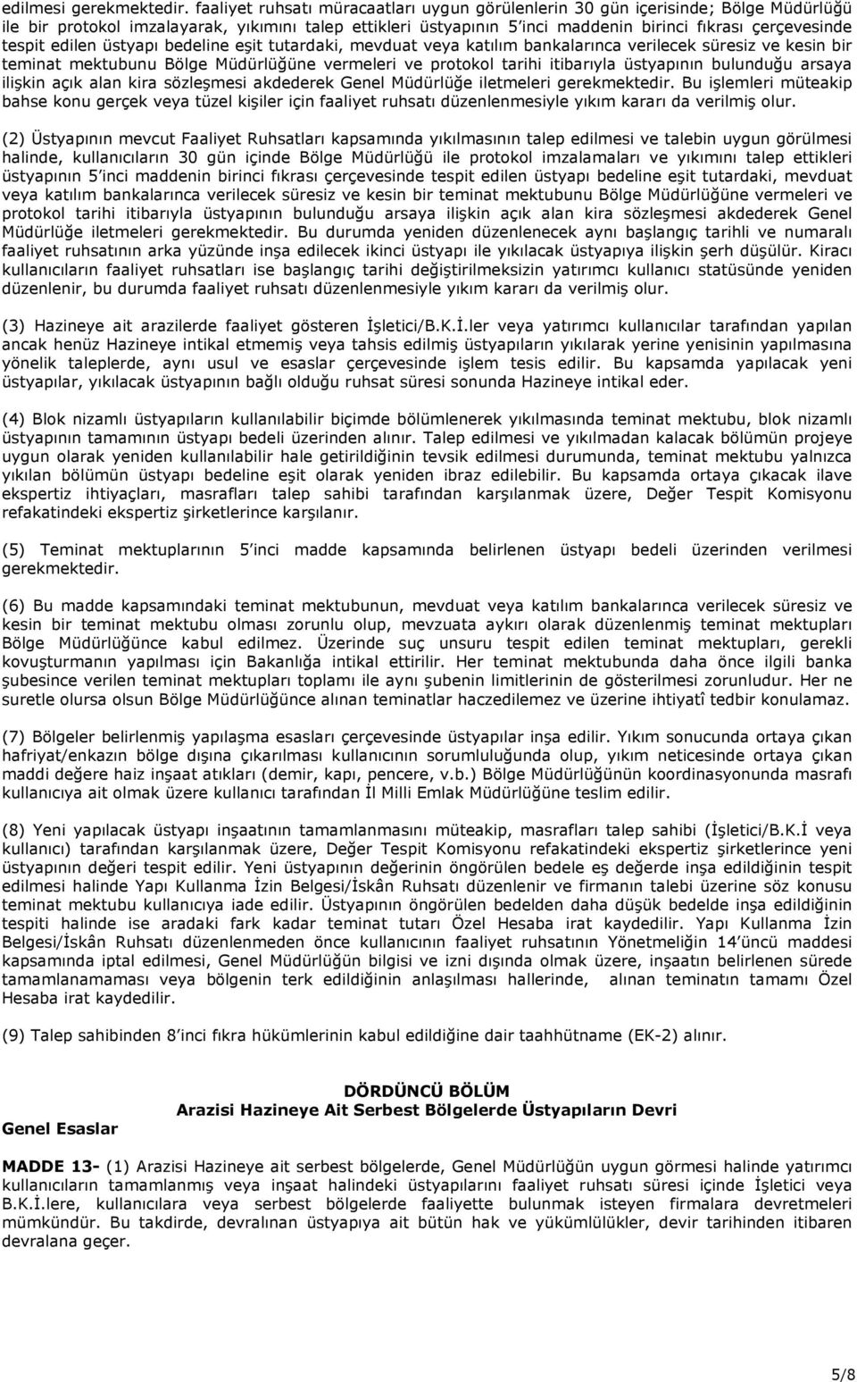 tespit edilen üstyapı bedeline eşit tutardaki, mevduat veya katılım bankalarınca verilecek süresiz ve kesin bir teminat mektubunu Bölge Müdürlüğüne vermeleri ve protokol tarihi itibarıyla üstyapının