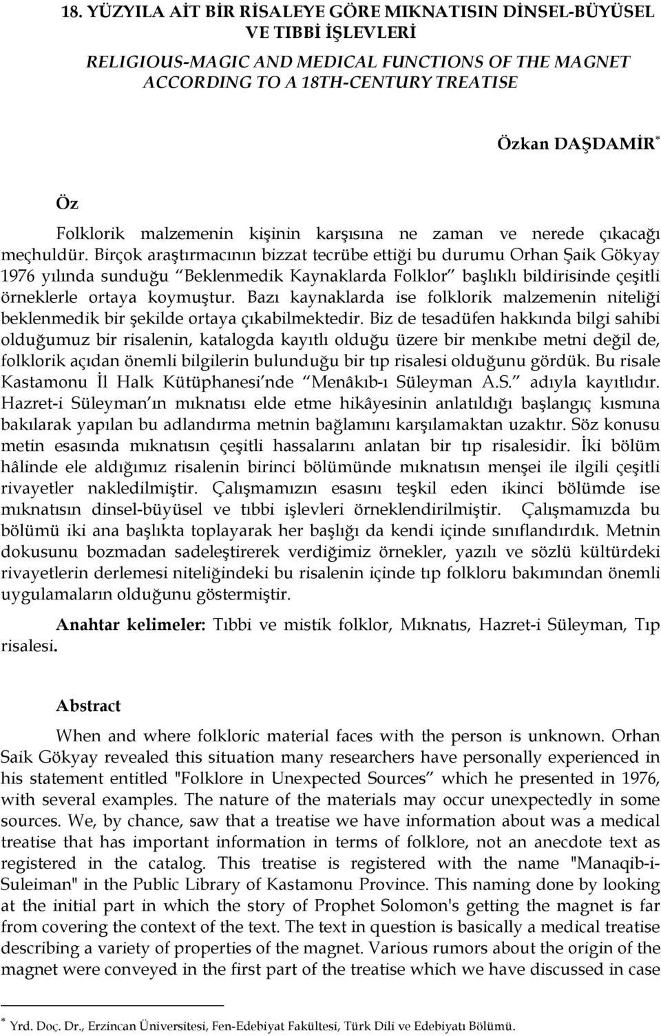 Birçok araştırmacının bizzat tecrübe ettiği bu durumu Orhan Şaik Gökyay 1976 yılında sunduğu Beklenmedik Kaynaklarda Folklor başlıklı bildirisinde çeşitli örneklerle ortaya koymuştur.