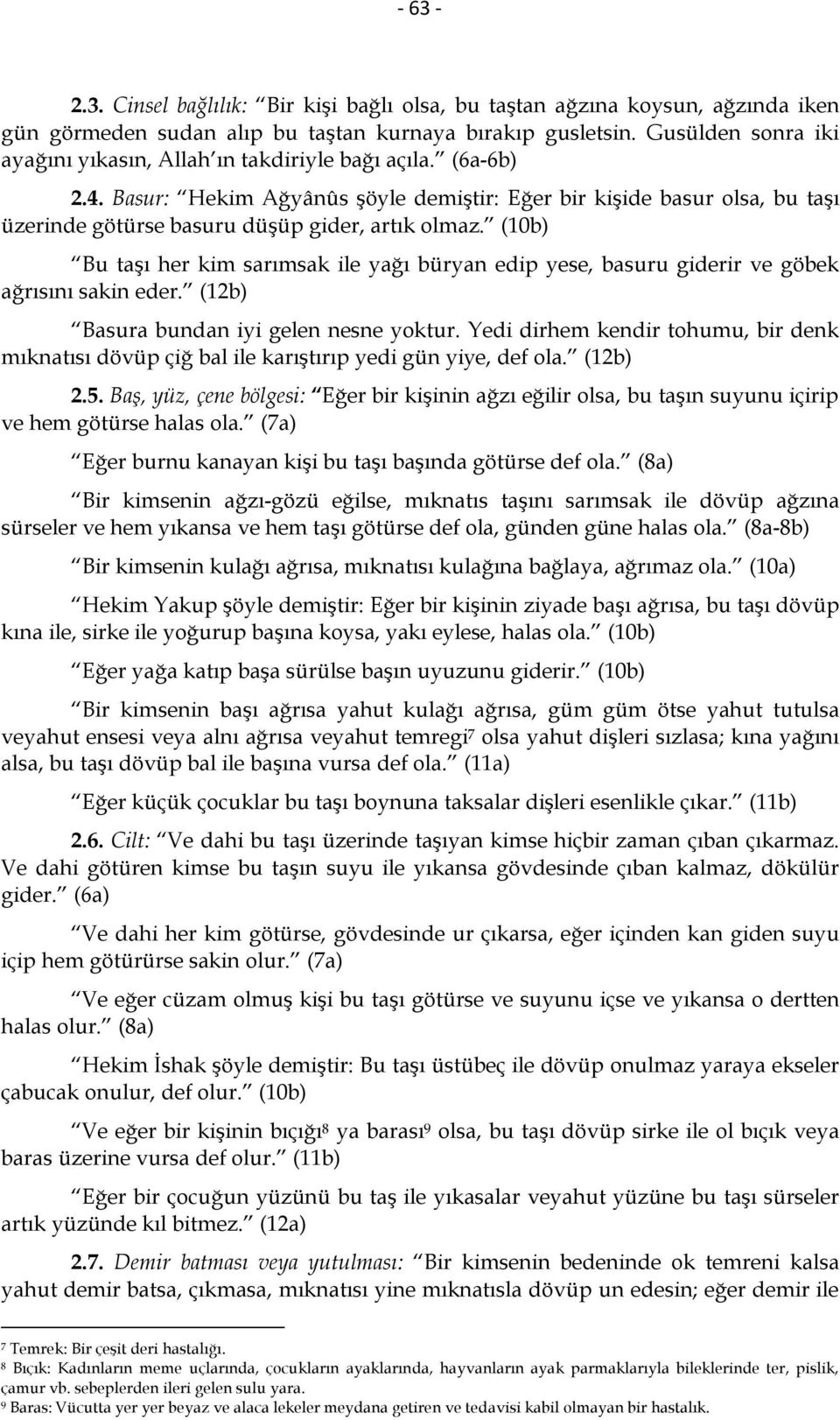 Basur: Hekim Ağyânûs şöyle demiştir: Eğer bir kişide basur olsa, bu taşı üzerinde götürse basuru düşüp gider, artık olmaz.