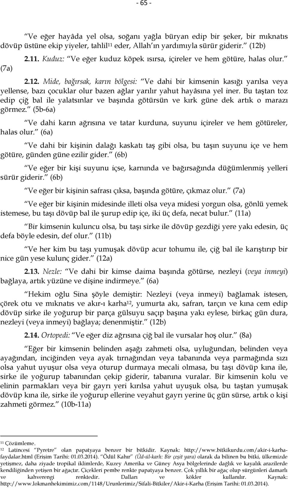 Bu taştan toz edip çiğ bal ile yalatsınlar ve başında götürsün ve kırk güne dek artık o marazı görmez. (5b-6a) Ve dahi karın ağrısına ve tatar kurduna, suyunu içireler ve hem götüreler, halas olur.