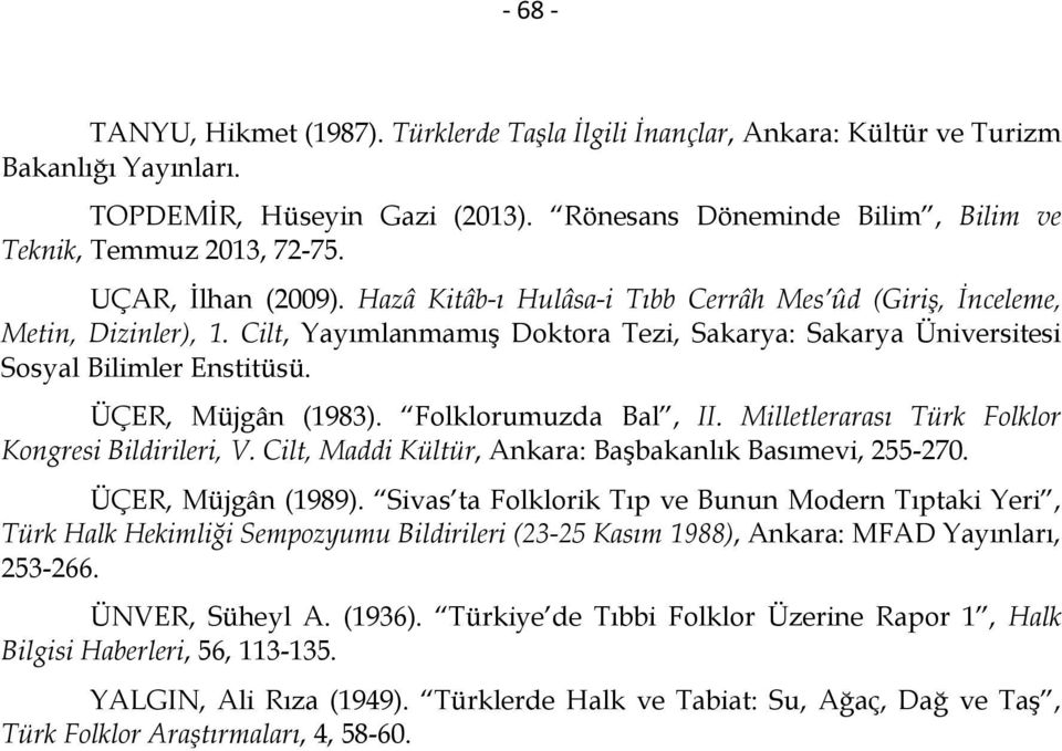 Cilt, Yayımlanmamış Doktora Tezi, Sakarya: Sakarya Üniversitesi Sosyal Bilimler Enstitüsü. ÜÇER, Müjgân (1983). Folklorumuzda Bal, II. Milletlerarası Türk Folklor Kongresi Bildirileri, V.