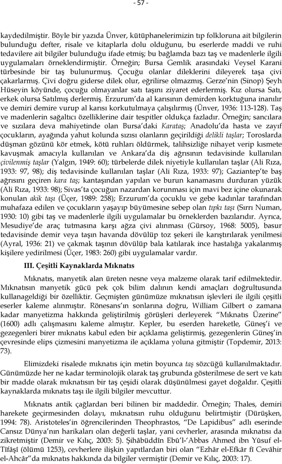 etmiş; bu bağlamda bazı taş ve madenlerle ilgili uygulamaları örneklendirmiştir. Örneğin; Bursa Gemlik arasındaki Veysel Karani türbesinde bir taş bulunurmuş.