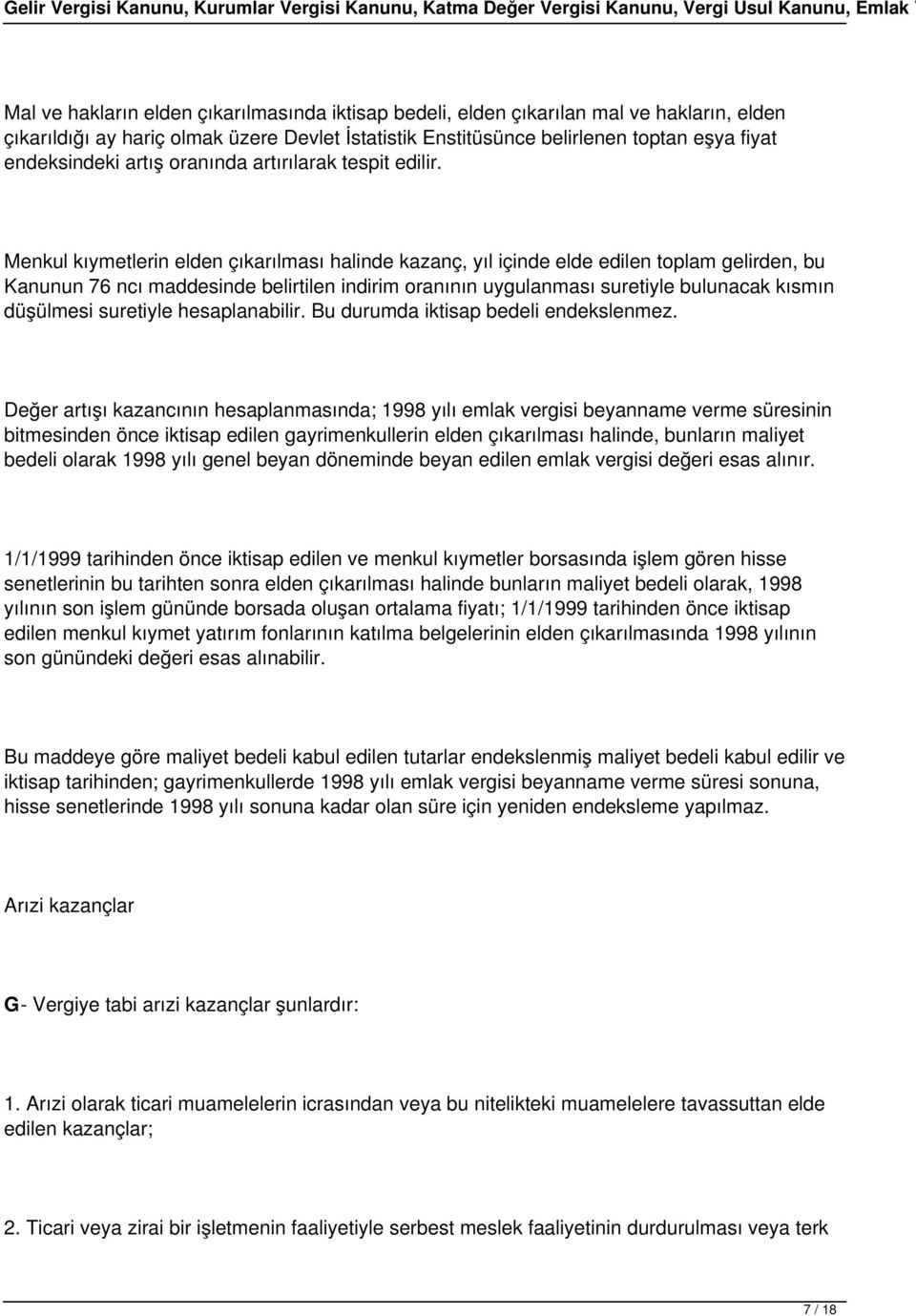 Menkul kıymetlerin elden çıkarılması halinde kazanç, yıl içinde elde edilen toplam gelirden, bu Kanunun 76 ncı maddesinde belirtilen indirim oranının uygulanması suretiyle bulunacak kısmın düşülmesi