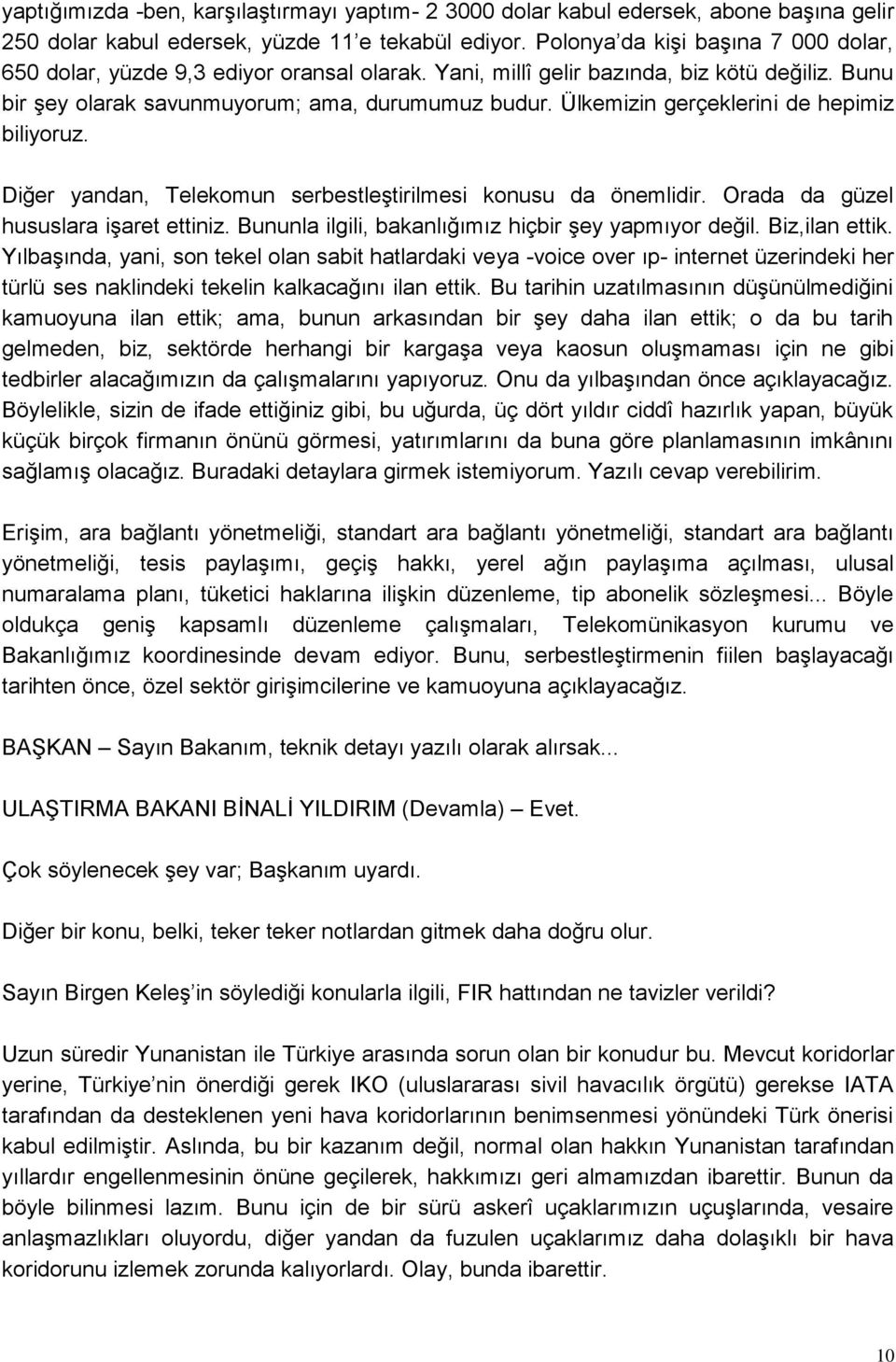 Ülkemizin gerçeklerini de hepimiz biliyoruz. Diğer yandan, Telekomun serbestleģtirilmesi konusu da önemlidir. Orada da güzel hususlara iģaret ettiniz.