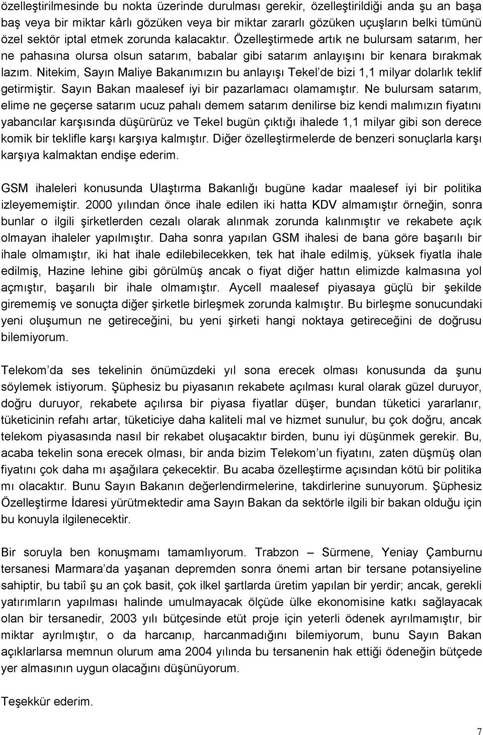 Nitekim, Sayın Maliye Bakanımızın bu anlayıģı Tekel de bizi 1,1 milyar dolarlık teklif getirmiģtir. Sayın Bakan maalesef iyi bir pazarlamacı olamamıģtır.