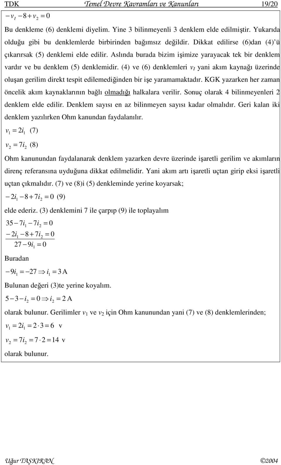 Aslında burada bizim işimize yarayacak tek bir denklem vardır ve bu denklem (5) denklemidir.