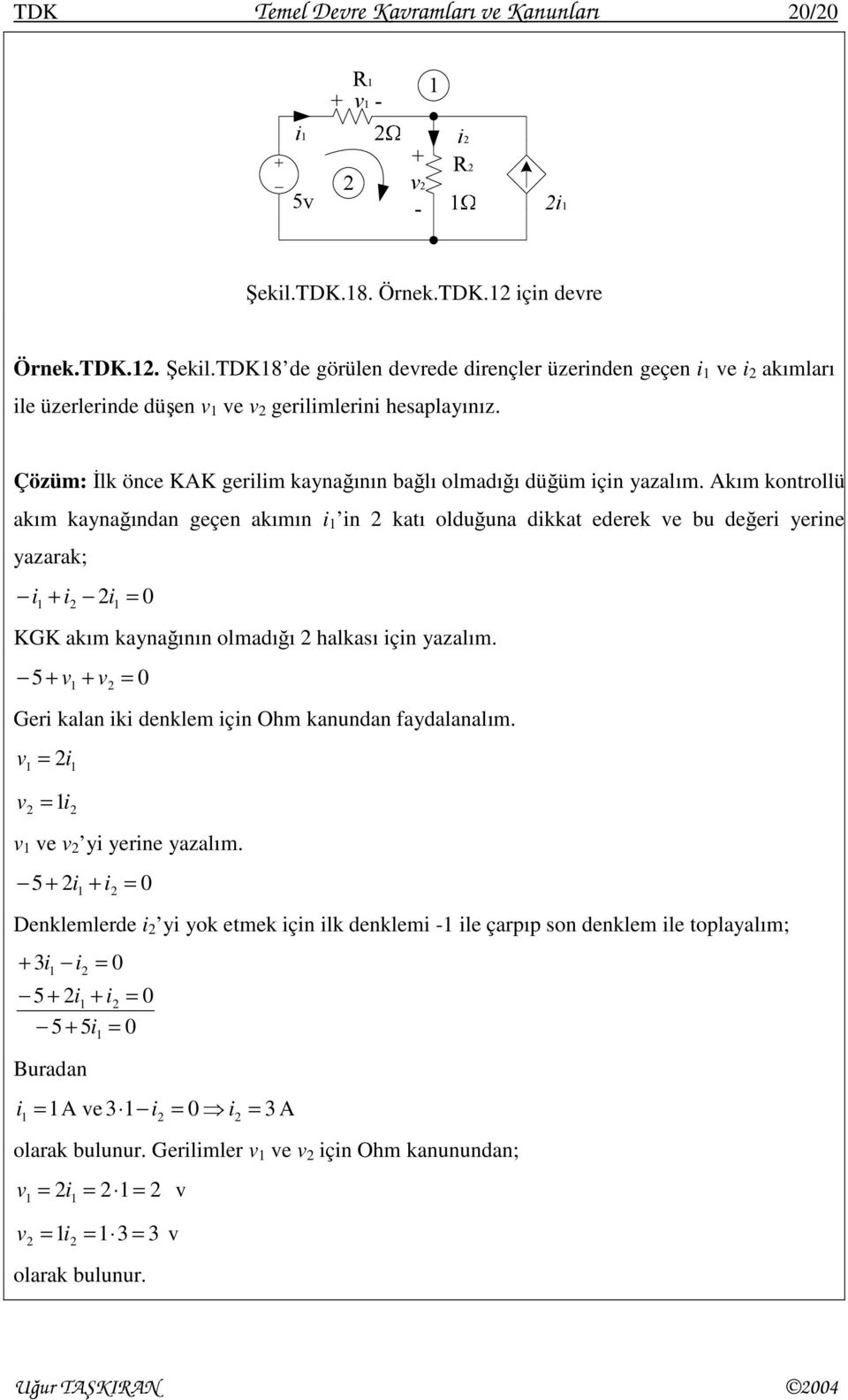 Akım kontrollü akım kaynağından geçen akımın i in katı olduğuna dikkat ederek ve bu değeri yerine yazarak; i + i i 0 KGK akım kaynağının olmadığı halkası için yazalım.