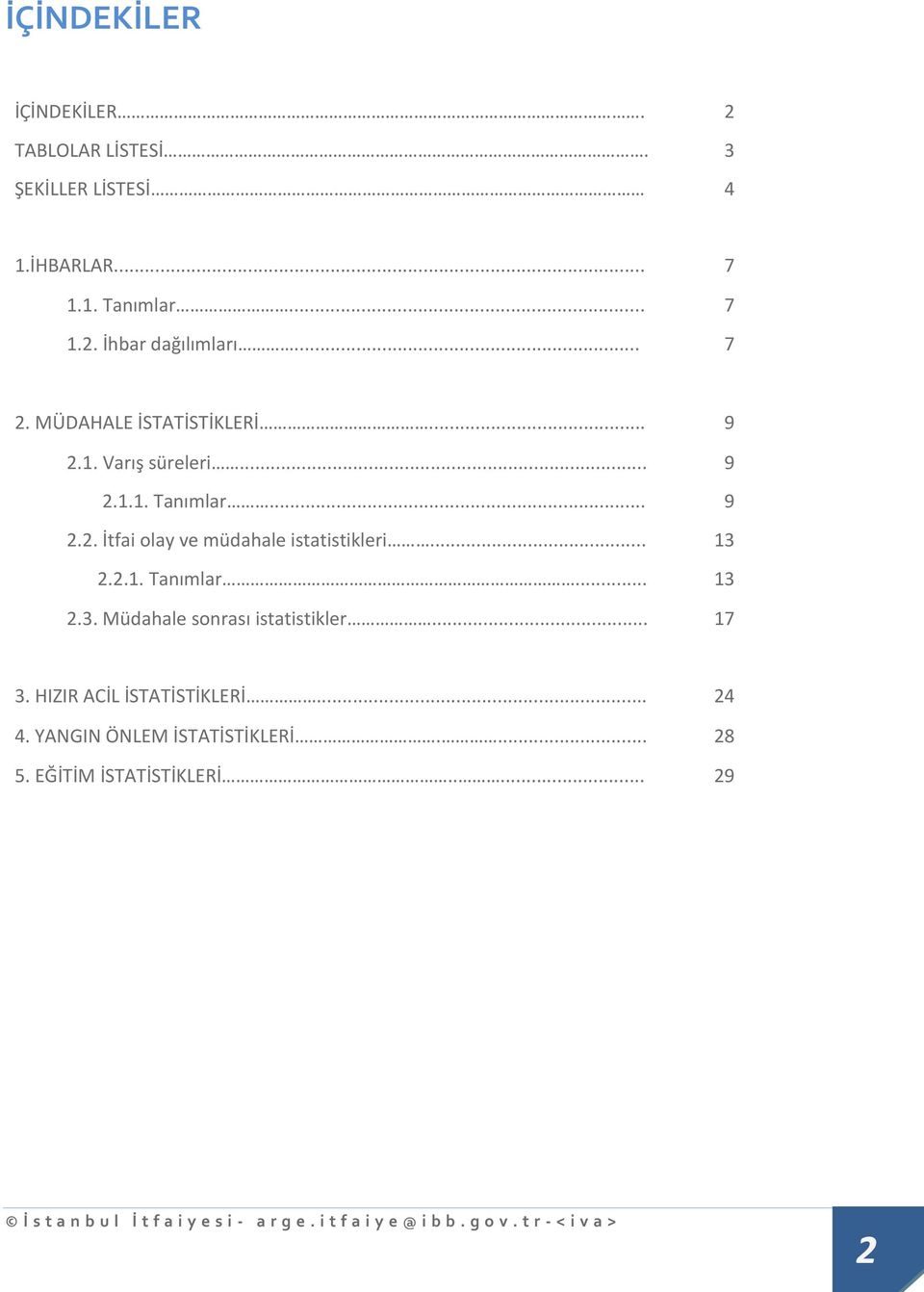 2.2.1. Tanımlar... 13 2.3. Müdahale sonrası istatistikler... 17 3. HIZIR ACİL İSTATİSTİKLERİ... 24 4. YANGIN ÖNLEM İSTATİSTİKLERİ.