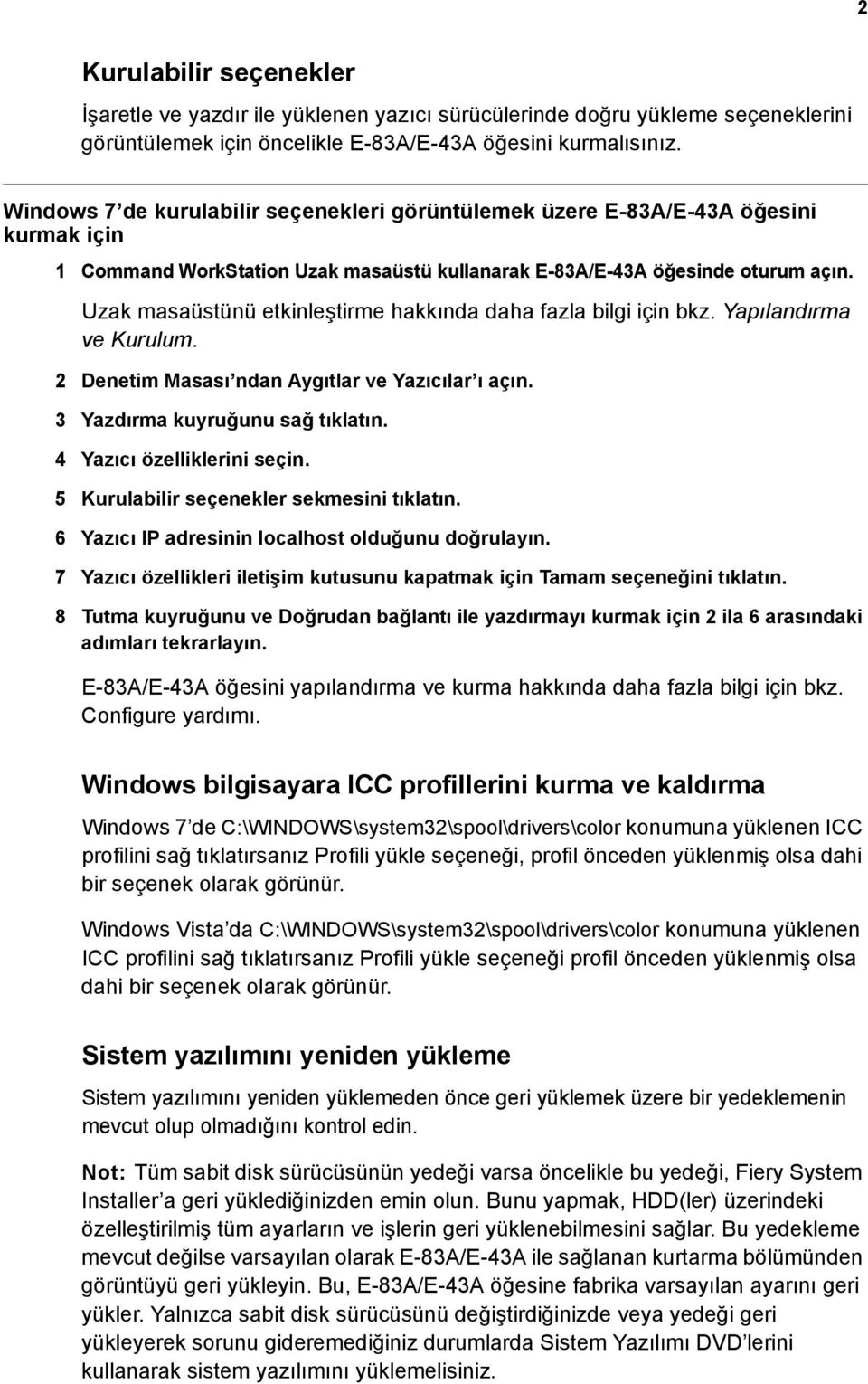 Uzak masaüstünü etkinleştirme hakkında daha fazla bilgi için bkz. Yapılandırma ve Kurulum. 2 Denetim Masası ndan Aygıtlar ve Yazıcılar ı açın. 3 Yazdırma kuyruğunu sağ tıklatın.