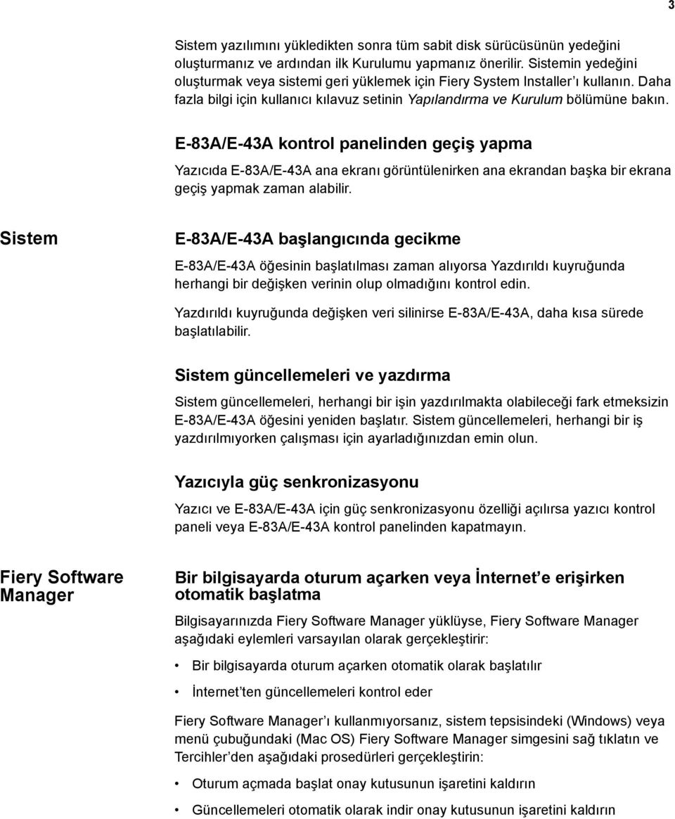 E-83A/E-43A kontrol panelinden geçiş yapma Yazıcıda E-83A/E-43A ana ekranı görüntülenirken ana ekrandan başka bir ekrana geçiş yapmak zaman alabilir.