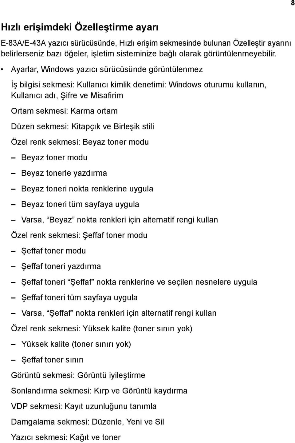 Ayarlar, Windows yazıcı sürücüsünde görüntülenmez İş bilgisi sekmesi: Kullanıcı kimlik denetimi: Windows oturumu kullanın, Kullanıcı adı, Şifre ve Misafirim Ortam sekmesi: Karma ortam Düzen sekmesi: