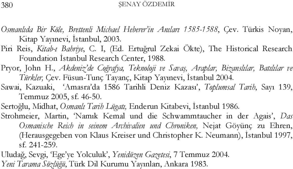 Füsun-Tunç Tayanç, Kitap Yayınevi, İstanbul 2004. Sawai, Kazuaki, Amasra da 1586 Tarihli Deniz Kazası, Toplumsal Tarih, Sayı 139, Temmuz 2005, sf. 46-50.