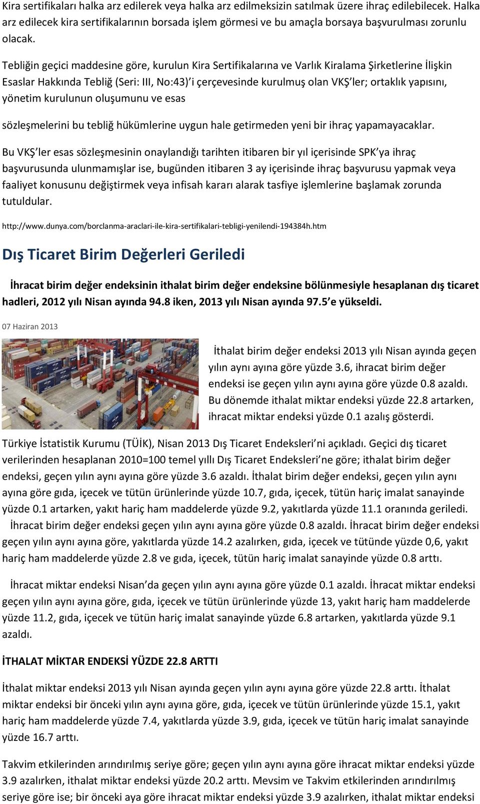 Tebliğin geçici maddesine göre, kurulun Kira Sertifikalarına ve Varlık Kiralama Şirketlerine İlişkin Esaslar Hakkında Tebliğ (Seri: III, No:43) i çerçevesinde kurulmuş olan VKŞ ler; ortaklık