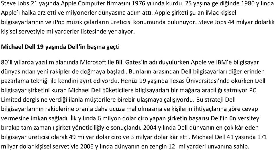 Michael Dell 19 yaşında Dell in başına geçti 80 li yıllarda yazılım alanında Microsoft ile Bill Gates in adı duyulurken Apple ve IBM e bilgisayar dünyasından yeni rakipler de doğmaya başladı.