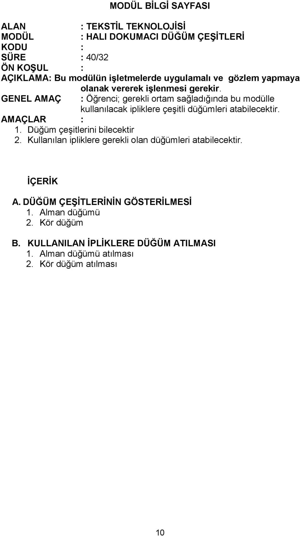 GENEL AMAÇ : Öğrenci; gerekli ortam sağladığında bu modülle kullanılacak ipliklere çeşitli düğümleri atabilecektir. AMAÇLAR : 1. Düğüm çeşitlerini bilecektir 2.