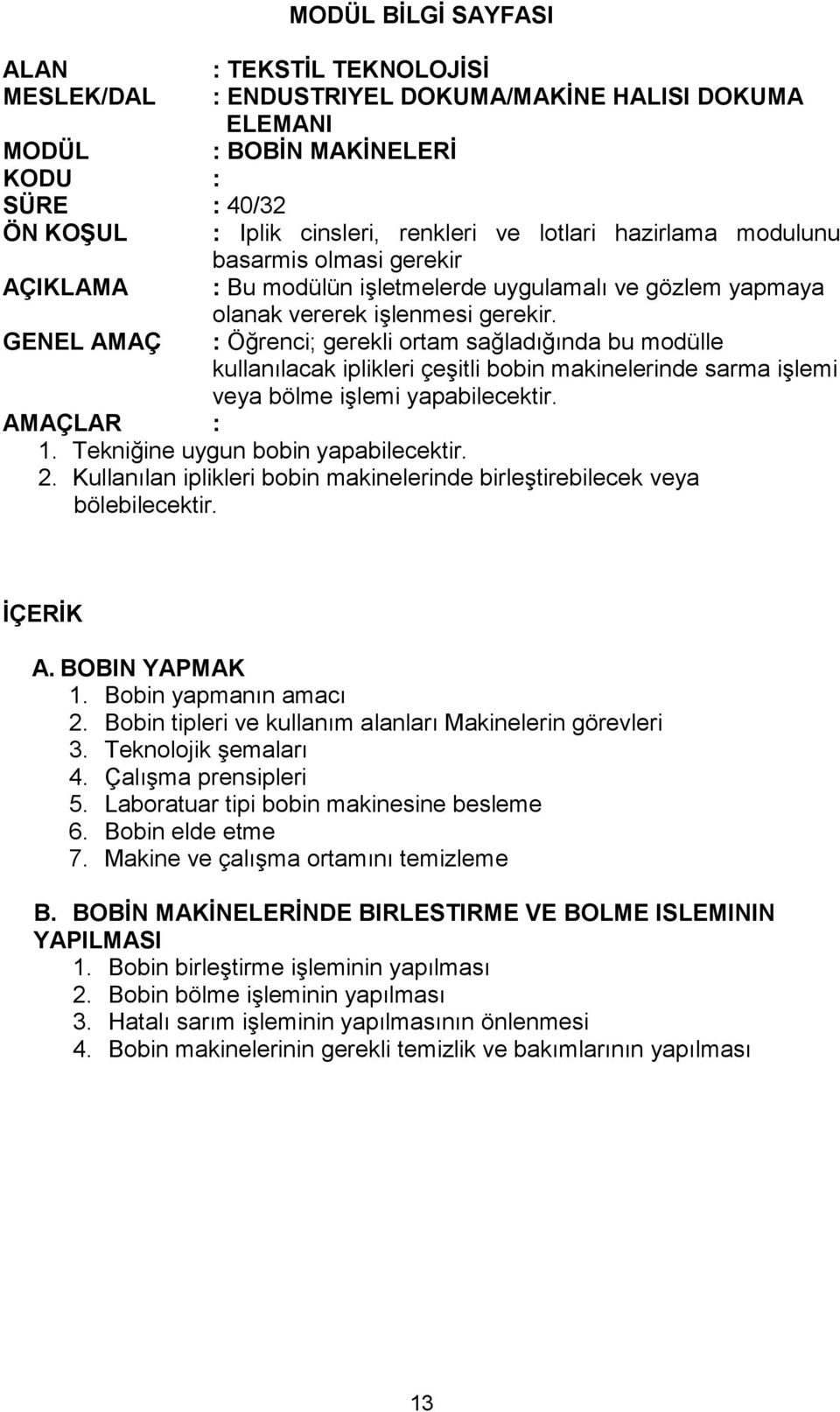 işlenmesi gerekir. GENEL AMAÇ : Öğrenci; gerekli ortam sağladığında bu modülle kullanılacak iplikleri çeşitli bobin makinelerinde sarma işlemi veya bölme işlemi yapabilecektir. AMAÇLAR : 1.