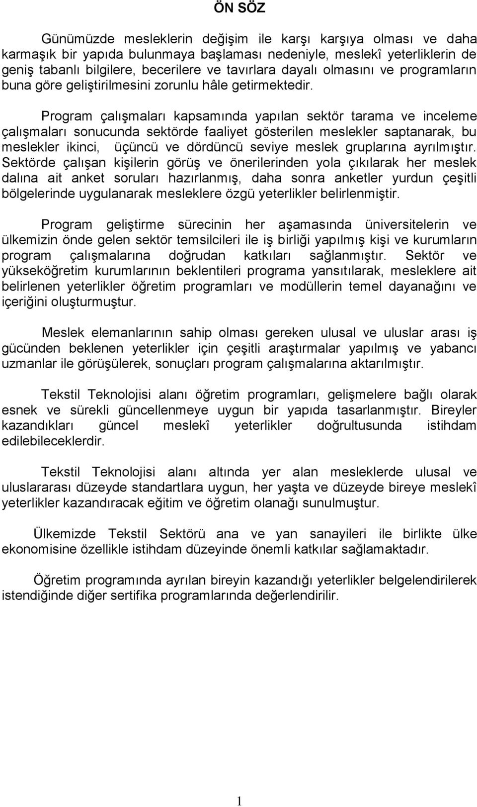 Program çalışmaları kapsamında yapılan sektör tarama ve inceleme çalışmaları sonucunda sektörde faaliyet gösterilen meslekler saptanarak, bu meslekler ikinci, üçüncü ve dördüncü seviye meslek