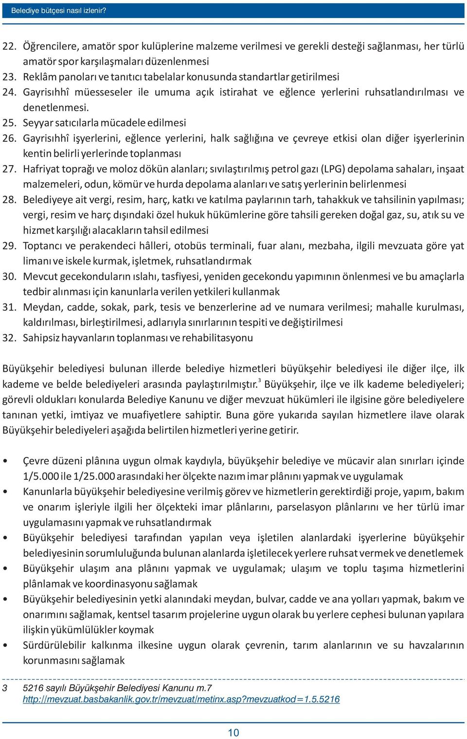 Seyyar satýcýlarla mücadele edilmesi 26. Gayrisýhhî iþyerlerini, eðlence yerlerini, halk saðlýðýna ve çevreye etkisi olan diðer iþyerlerinin kentin belirli yerlerinde toplanmasý 27.