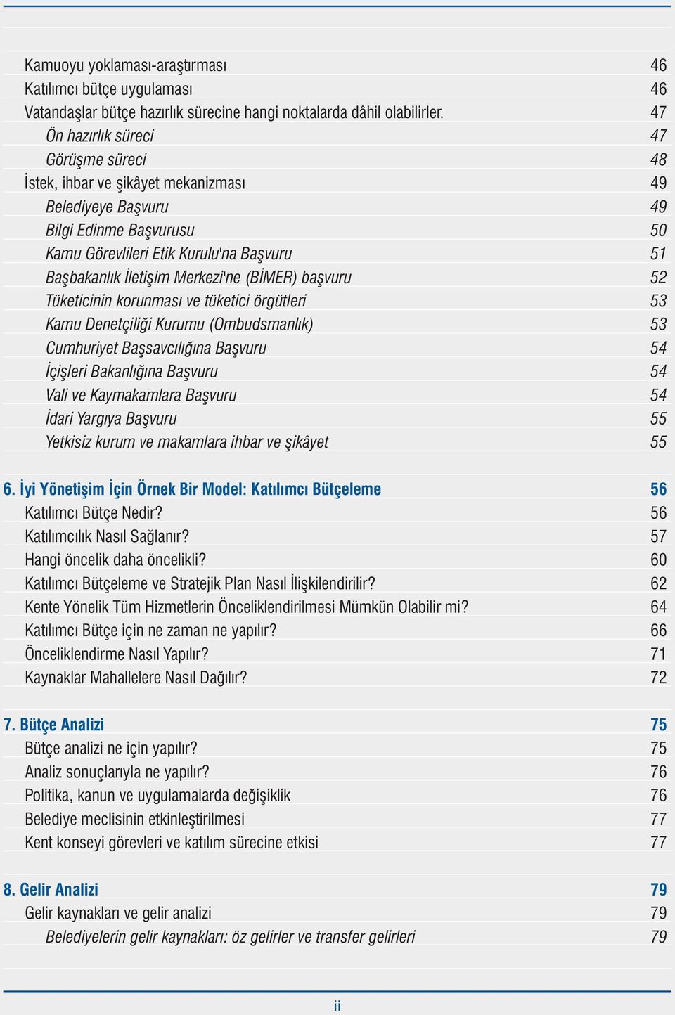 Merkezi'ne (BÝMER) baþvuru 52 Tüketicinin korunmasý ve tüketici örgütleri 53 Kamu Denetçiliði Kurumu (Ombudsmanlýk) 53 Cumhuriyet Baþsavcýlýðýna Baþvuru 54 Ýçiþleri Bakanlýðýna Baþvuru 54 Vali ve