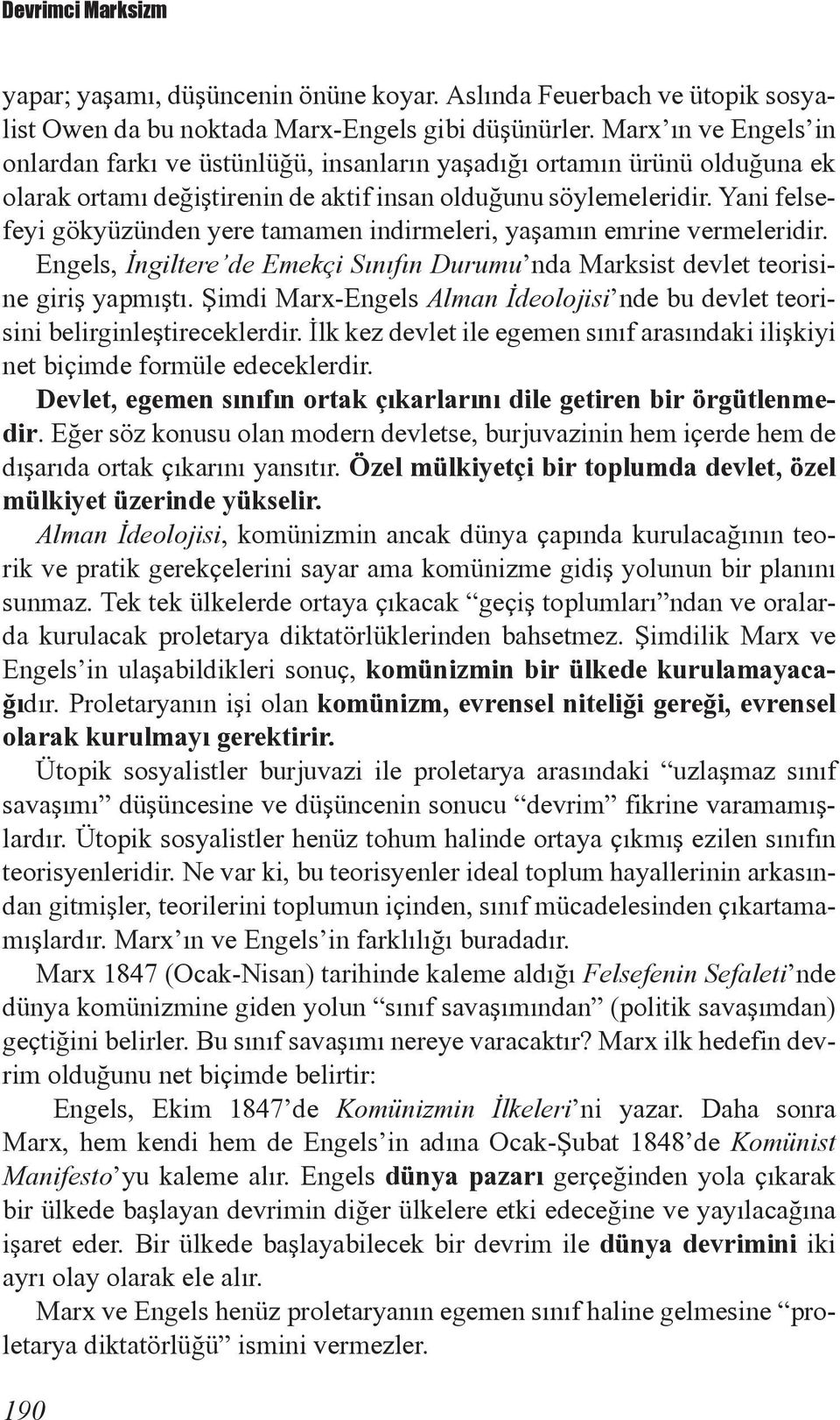 Yani felsefeyi gökyüzünden yere tamamen indirmeleri, yaşamın emrine vermeleridir. Engels, İngiltere de Emekçi Sınıfın Durumu nda Marksist devlet teorisine giriş yapmıştı.