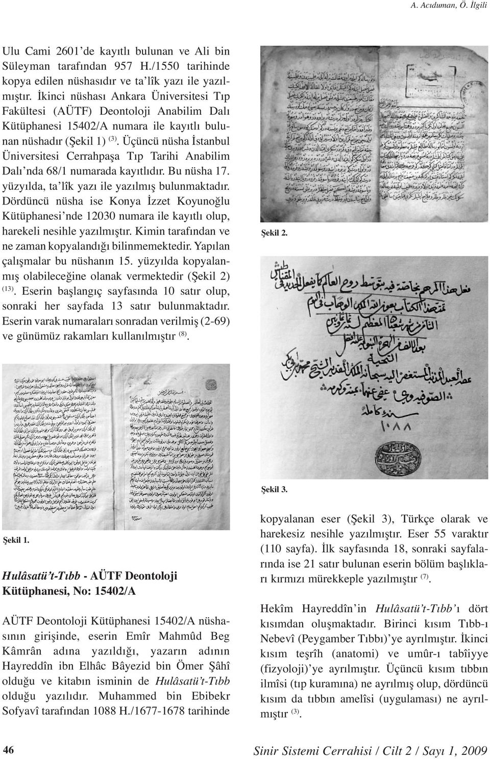 Üçüncü nüsha İstanbul Üniversitesi Cerrahpaşa Tıp Tarihi Anabilim Dalı nda 68/1 numarada kayıtlıdır. Bu nüsha 17. yüzyılda, ta lîk yazı ile yazılmış bulunmaktadır.