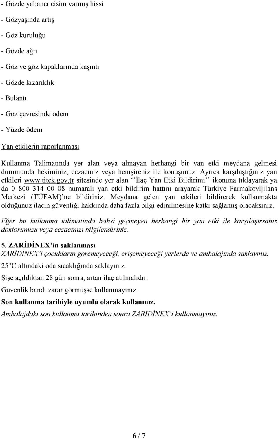 titck.gov.tr sitesinde yer alan Đlaç Yan Etki Bildirimi ikonuna tıklayarak ya da 0 800 314 00 08 numaralı yan etki bildirim hattını arayarak Türkiye Farmakovijilans Merkezi (TÜFAM) ne bildiriniz.