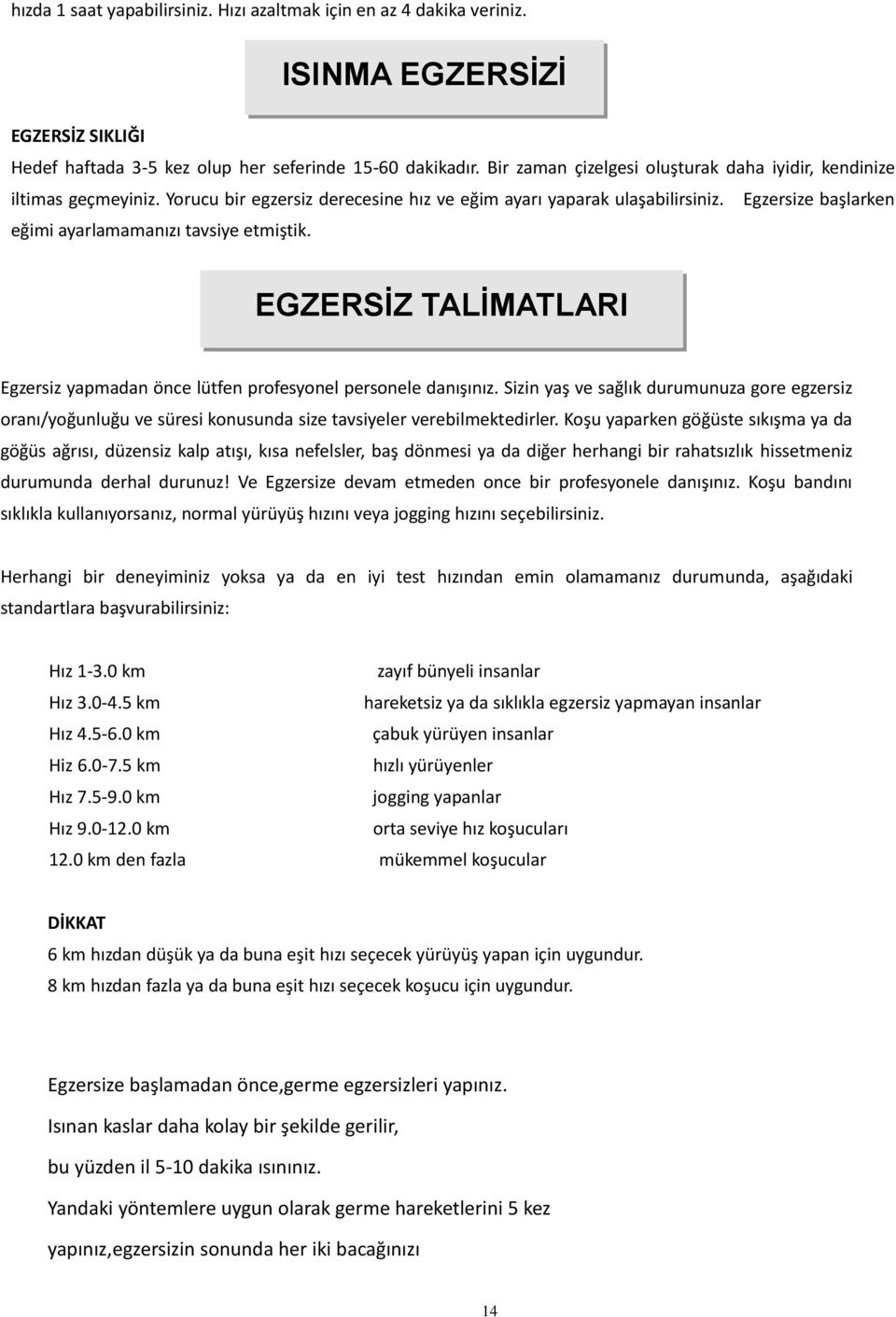 Egzersize başlarken eğimi ayarlamamanızı tavsiye etmiştik. EGZERSİZ TALİMATLARI Egzersiz yapmadan önce lütfen profesyonel personele danışınız.