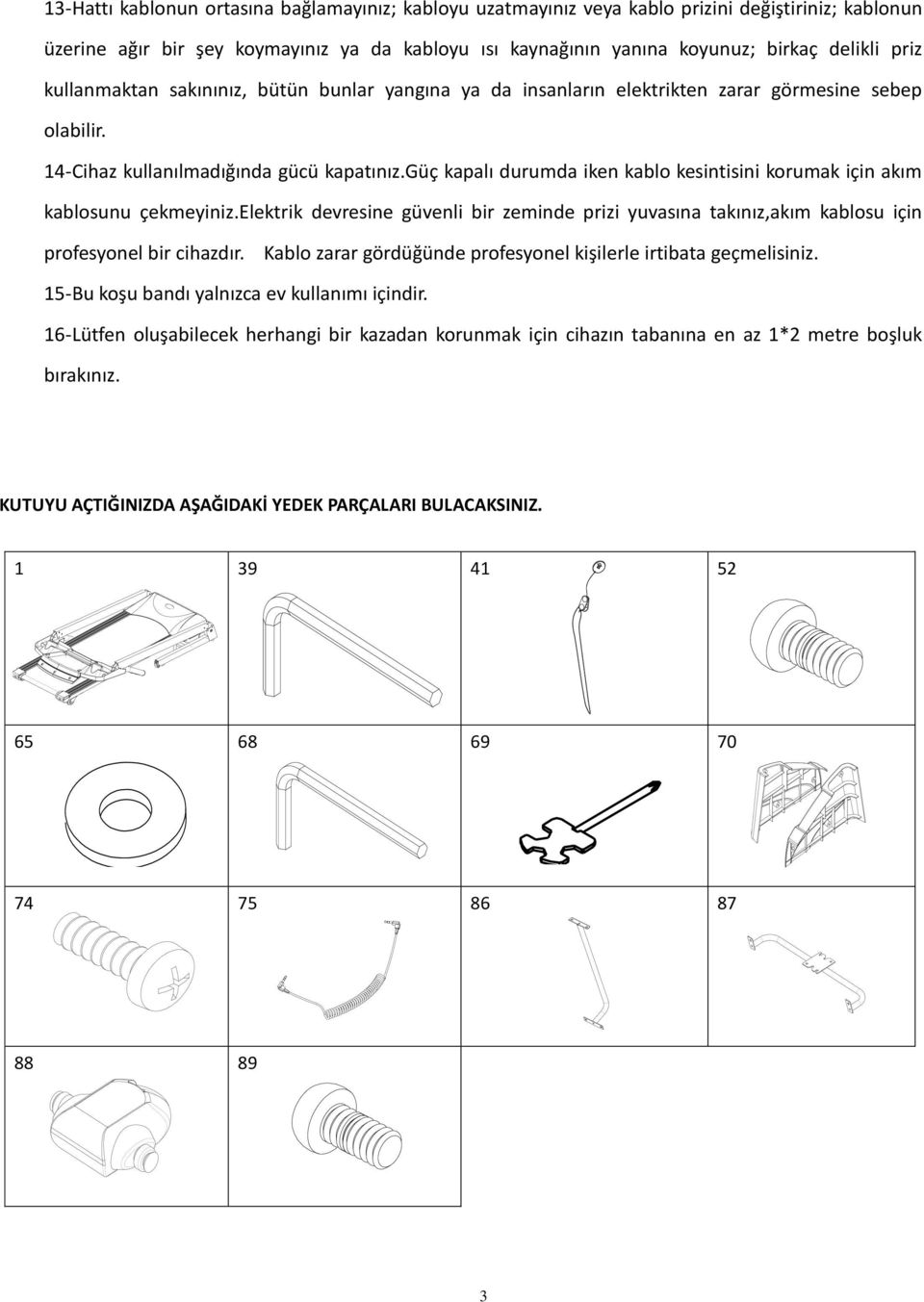 güç kapalı durumda iken kablo kesintisini korumak için akım kablosunu çekmeyiniz.elektrik devresine güvenli bir zeminde prizi yuvasına takınız,akım kablosu için profesyonel bir cihazdır.