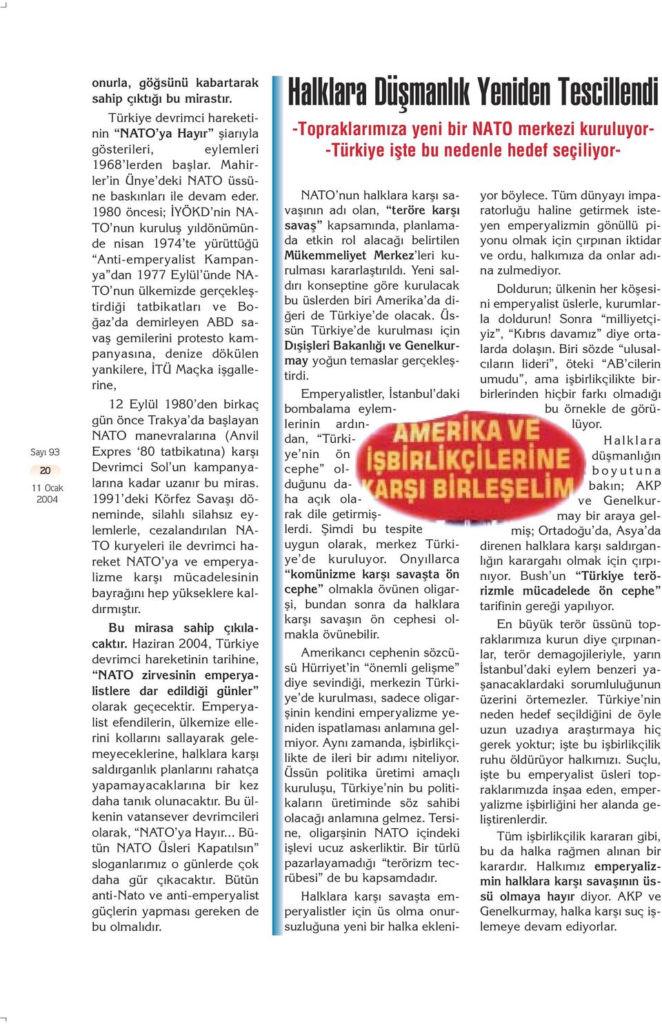 1980 öncesi; YÖKD nin NA- TO nun kurulufl y ldönümünde nisan 1974 te yürüttü ü Anti-emperyalist Kampanya dan 1977 Eylül ünde NA- TO nun ülkemizde gerçeklefltirdi i tatbikatlar ve Bo- az da demirleyen