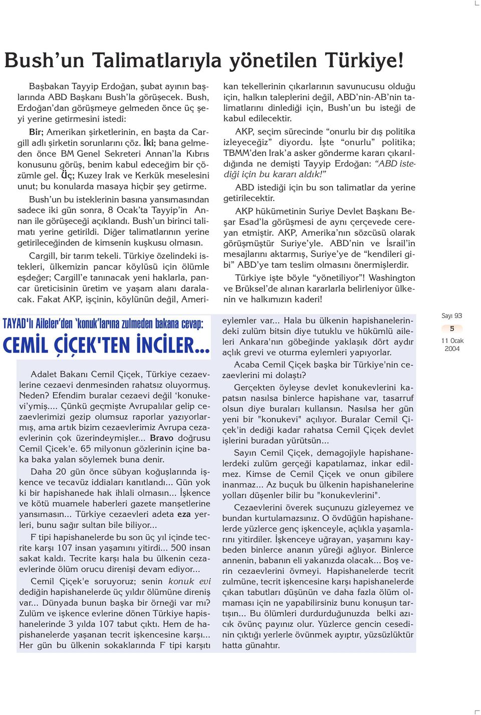 .. Çünkü geçmiflte Avrupal lar gelip cezaevlerimizi gezip olumsuz raporlar yaz yorlarm fl, ama art k bizim cezaevlerimiz Avrupa cezaevlerinin çok üzerindeymifller... Bravo do rusu Cemil Çicek'e.