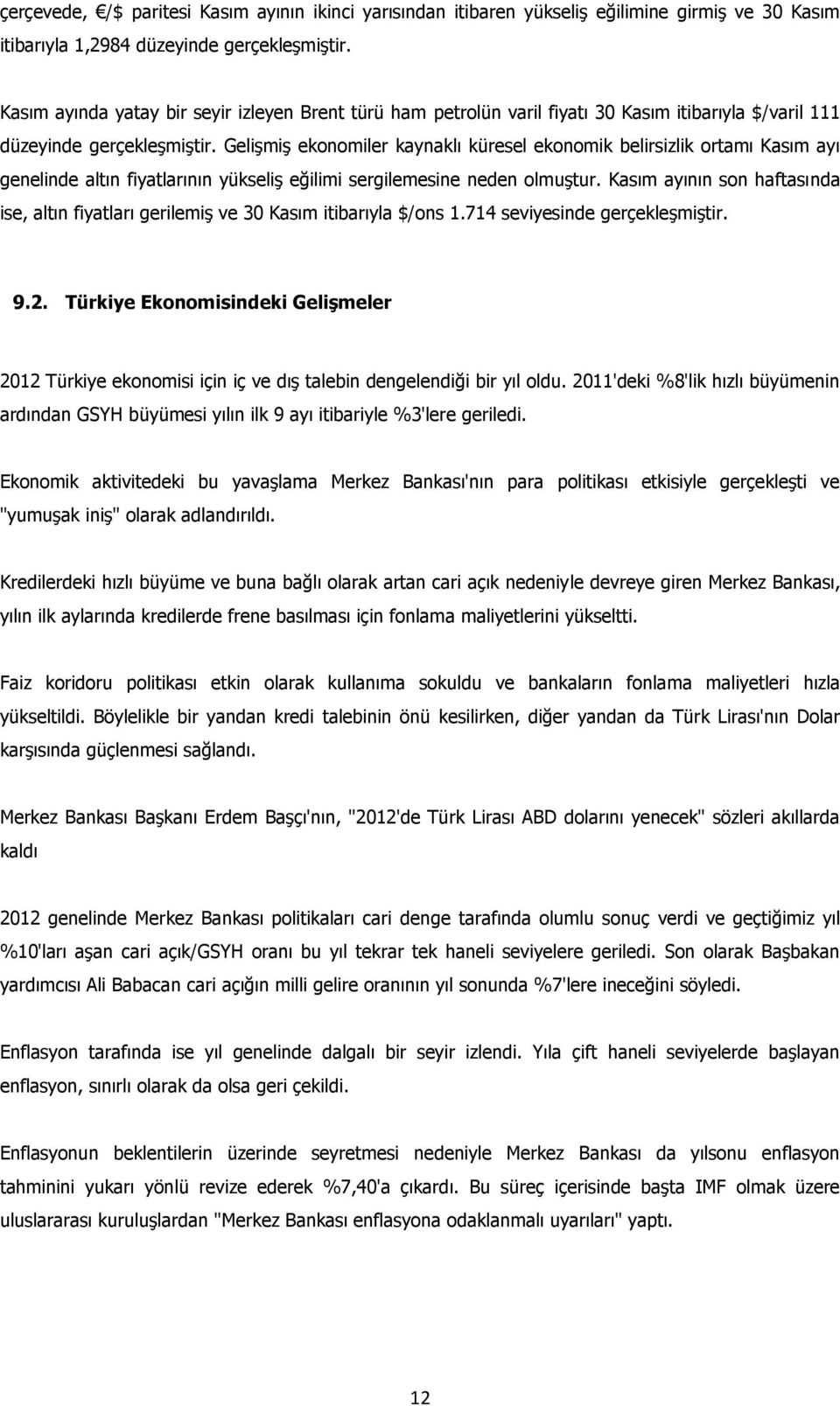 Gelişmiş ekonomiler kaynaklı küresel ekonomik belirsizlik ortamı Kasım ayı genelinde altın fiyatlarının yükseliş eğilimi sergilemesine neden olmuştur.