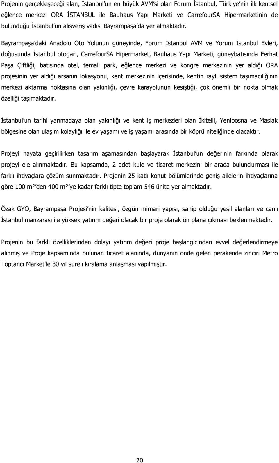 Bayrampaşa daki Anadolu Oto Yolunun güneyinde, Forum İstanbul AVM ve Yorum İstanbul Evleri, doğusunda İstanbul otogarı, CarrefourSA Hipermarket, Bauhaus Yapı Marketi, güneybatısında Ferhat Paşa