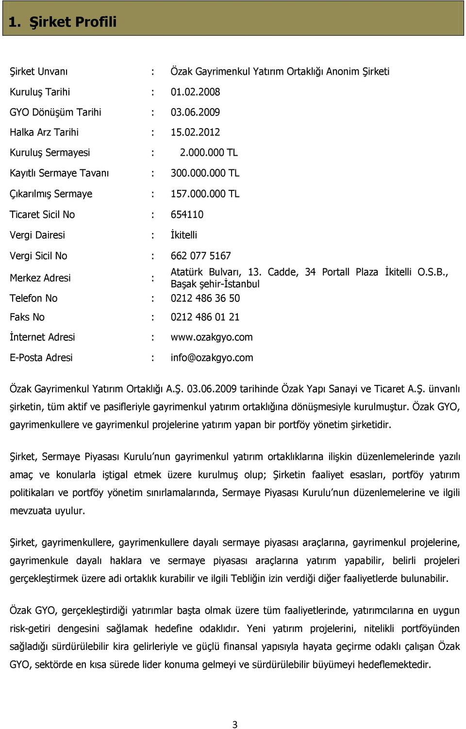 Cadde, 34 Portall Plaza İkitelli O.S.B., Başak şehir-istanbul Telefon No : 0212 486 36 50 Faks No : 0212 486 01 21 İnternet Adresi : www.ozakgyo.com E-Posta Adresi : info@ozakgyo.