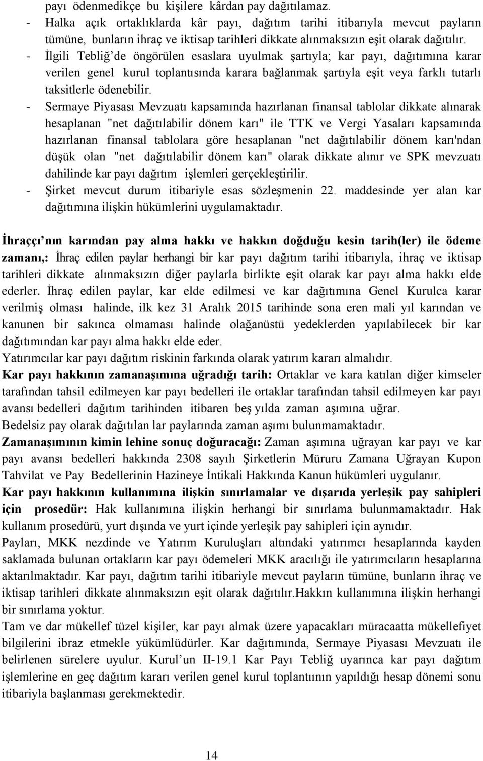 - İlgili Tebliğ de öngörülen esaslara uyulmak şartıyla; kar payı, dağıtımına karar verilen genel kurul toplantısında karara bağlanmak şartıyla eşit veya farklı tutarlı taksitlerle ödenebilir.