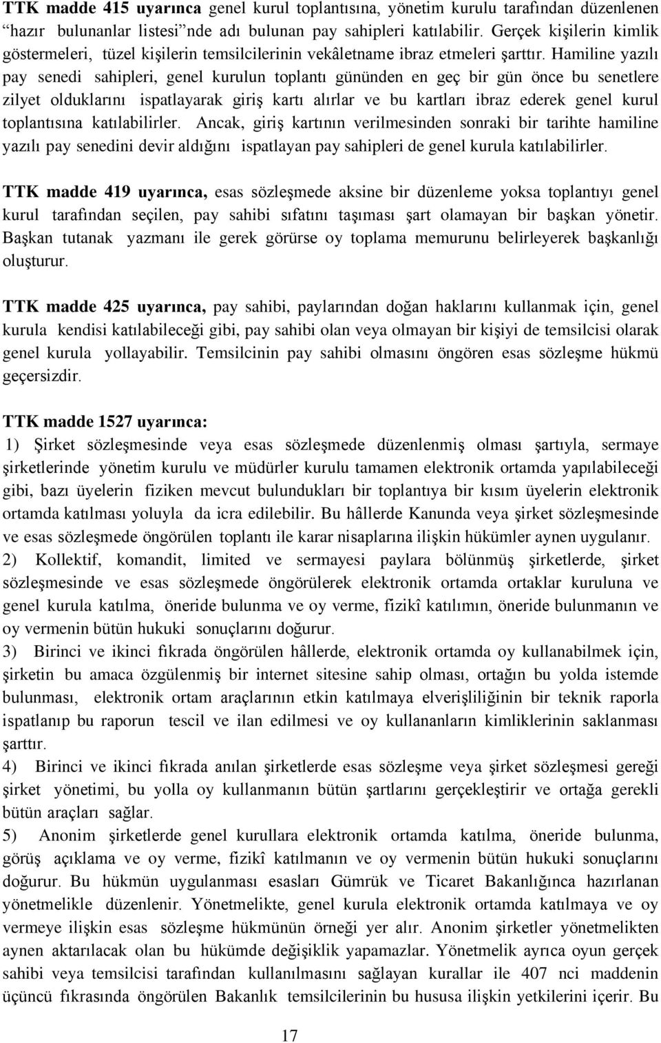 Hamiline yazılı pay senedi sahipleri, genel kurulun toplantı gününden en geç bir gün önce bu senetlere zilyet olduklarını ispatlayarak giriş kartı alırlar ve bu kartları ibraz ederek genel kurul