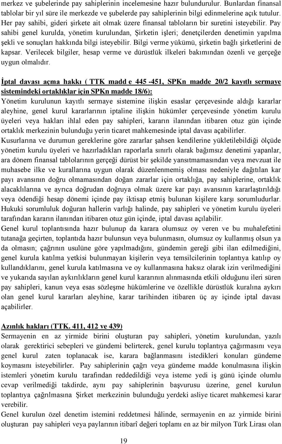 Pay sahibi genel kurulda, yönetim kurulundan, Şirketin işleri; denetçilerden denetimin yapılma şekli ve sonuçları hakkında bilgi isteyebilir. Bilgi verme yükümü, şirketin bağlı şirketlerini de kapsar.