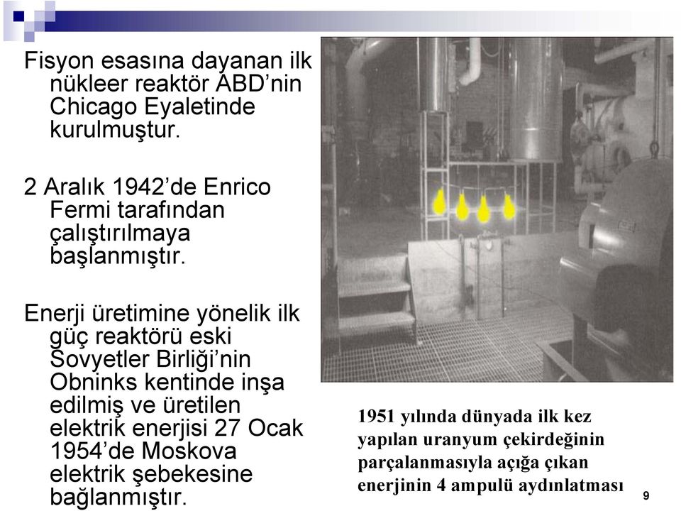 Enerji üretimine yönelik ilk güç reaktörü eski Sovyetler Birliği nin Obninks kentinde inşa edilmiş ve üretilen