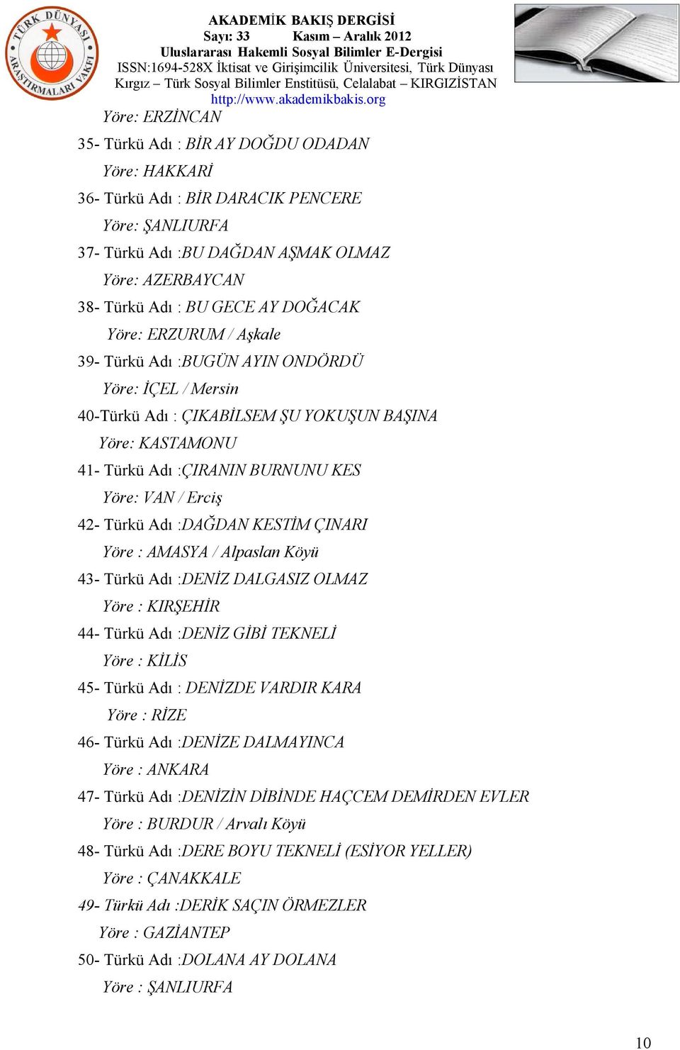 42- Türkü Adı :DAĞDAN KESTİM ÇINARI Yöre : AMASYA / Alpaslan Köyü 43- Türkü Adı :DENİZ DALGASIZ OLMAZ Yöre : KIRŞEHİR 44- Türkü Adı :DENİZ GİBİ TEKNELİ Yöre : KİLİS 45- Türkü Adı : DENİZDE VARDIR