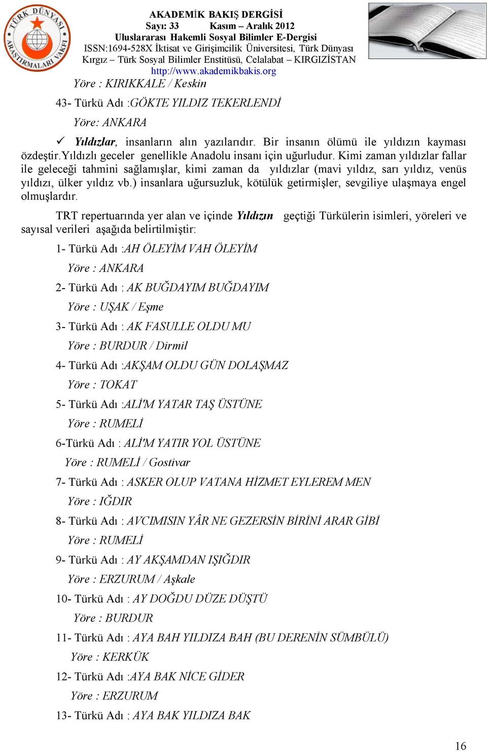 Kimi zaman yıldızlar fallar ile geleceği tahmini sağlamışlar, kimi zaman da yıldızlar (mavi yıldız, sarı yıldız, venüs yıldızı, ülker yıldız vb.