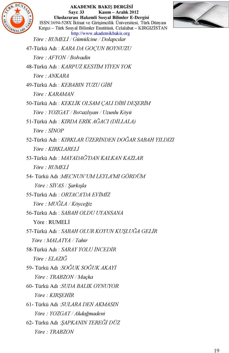 YILDIZI Yöre : KIRKLARELİ 53-Türkü Adı : MAYADAĞ'DAN KALKAN KAZLAR Yöre : RUMELİ 54- Türkü Adı :MECNUN UM LEYLA'MI GÖRDÜM Yöre : SİVAS / Şarkışla 55-Türkü Adı : ORTACA'DA EVİMİZ Yöre : MUĞLA /