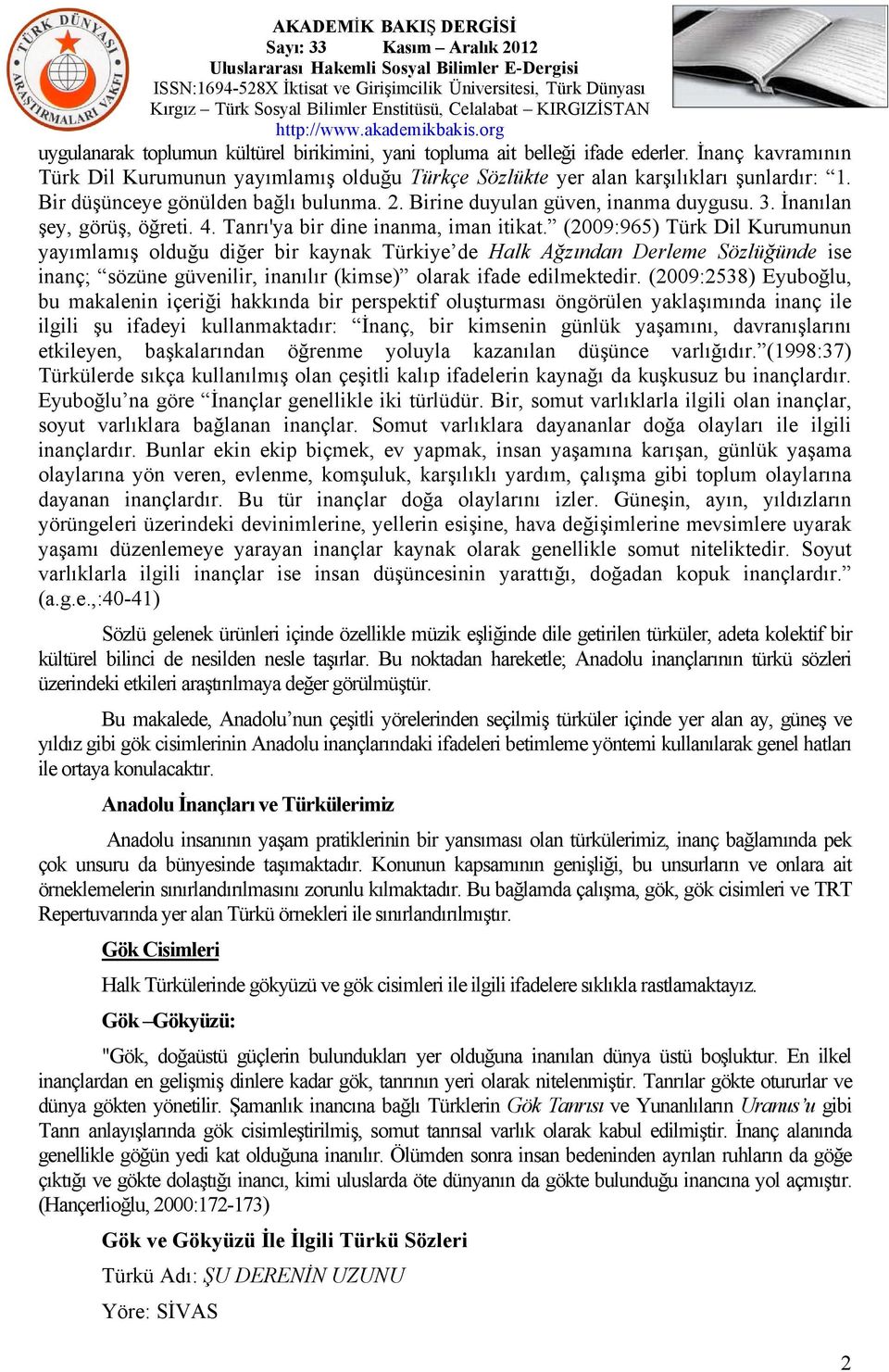(2009:965) Türk Dil Kurumunun yayımlamış olduğu diğer bir kaynak Türkiye de Halk Ağzından Derleme Sözlüğünde ise inanç; sözüne güvenilir, inanılır (kimse) olarak ifade edilmektedir.